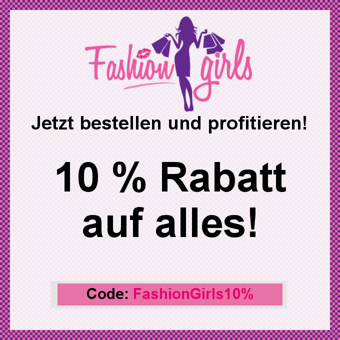 10% Rabatt auf alles! Code: FashionGirls10%